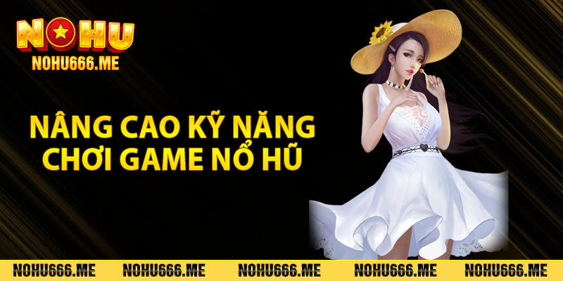 Nâng cao kỹ năng chơi game nổ hũ